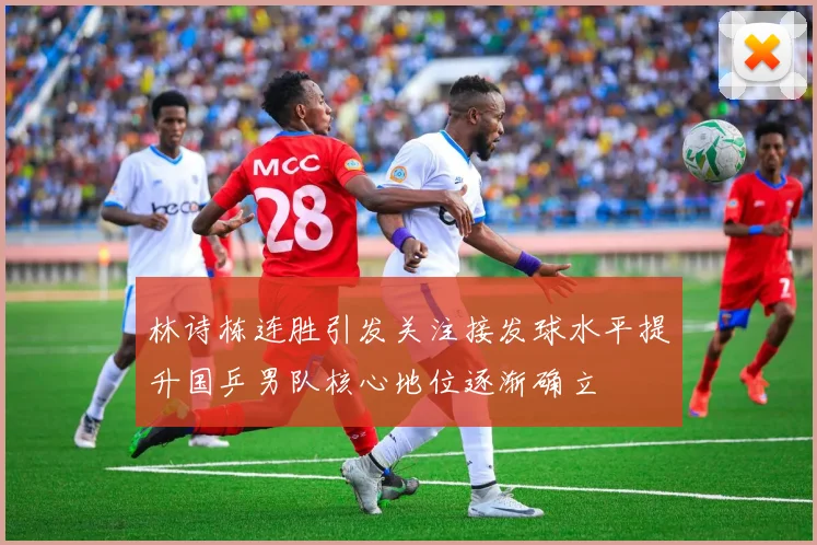 林诗栋连胜引发关注接发球水平提升国乒男队核心地位逐渐确立